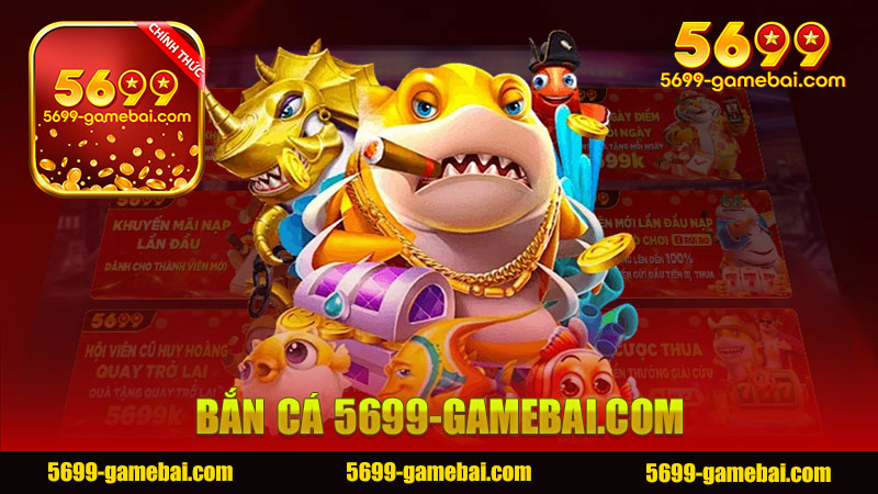 Bắn cá nhà cái 5699 - Trải nghiệm thú vị trong thế giới game online