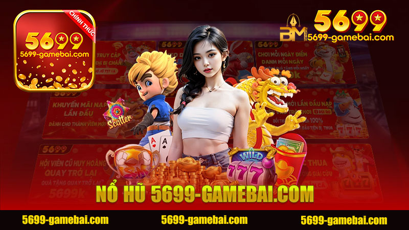 Nổ hũ nhà cái 5699 - Trải nghiệm game slot đỉnh cao và tiềm năng thắng lớn